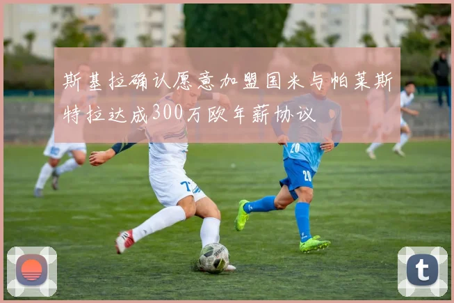 斯基拉确认愿意加盟国米与帕莱斯特拉达成300万欧年薪协议